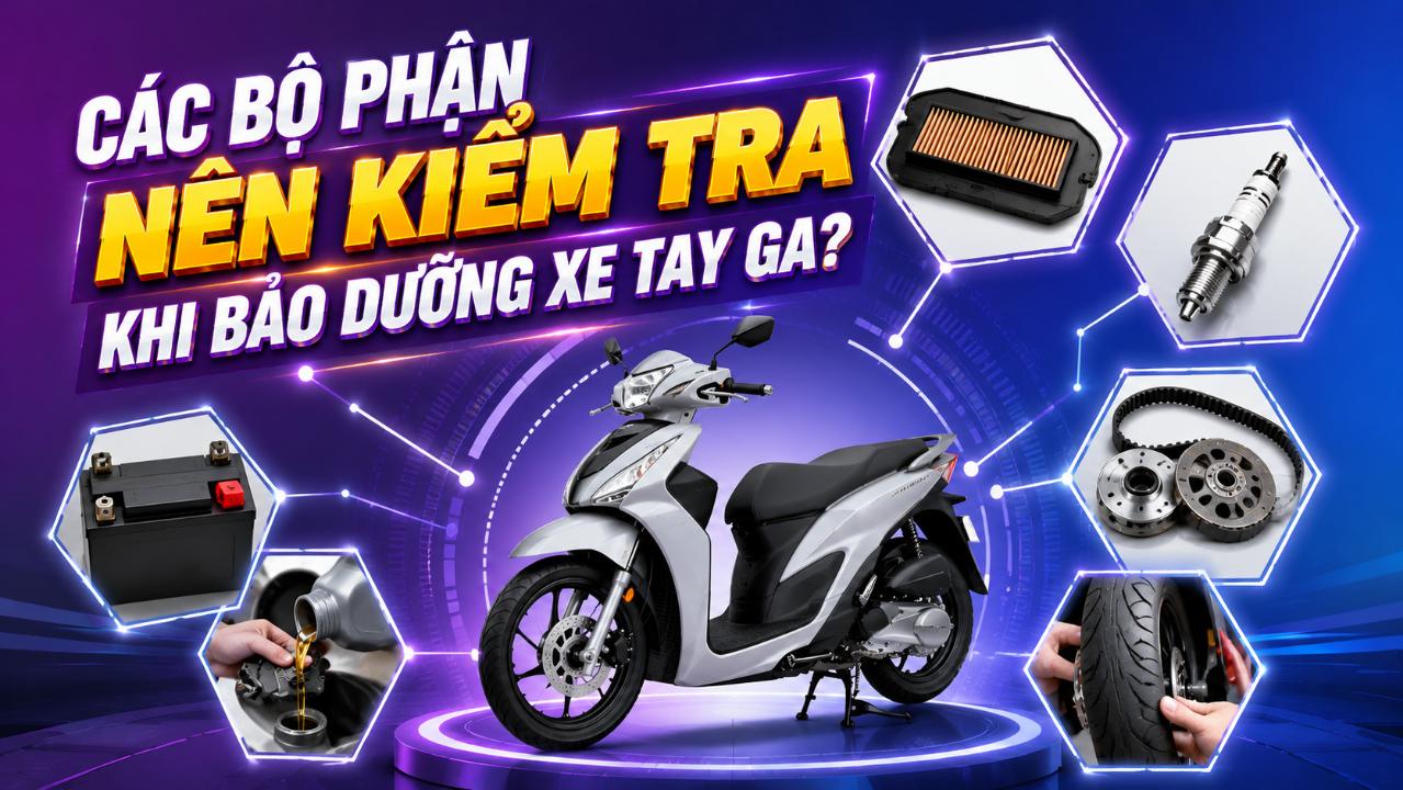 Các bộ phận nên kiểm tra khi bảo dưỡng xe tay ga