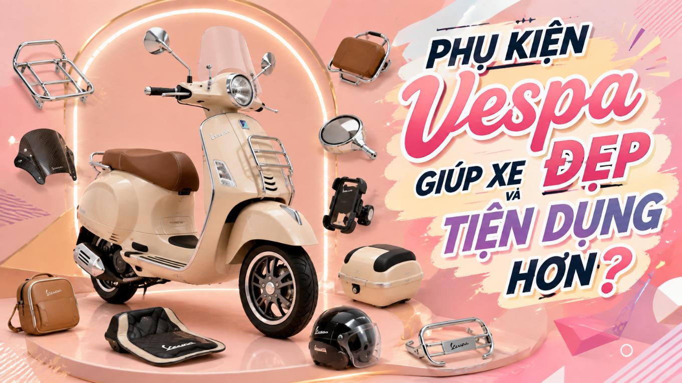 Phụ kiện Vespa giúp xe đẹp và tiện dụng hơn